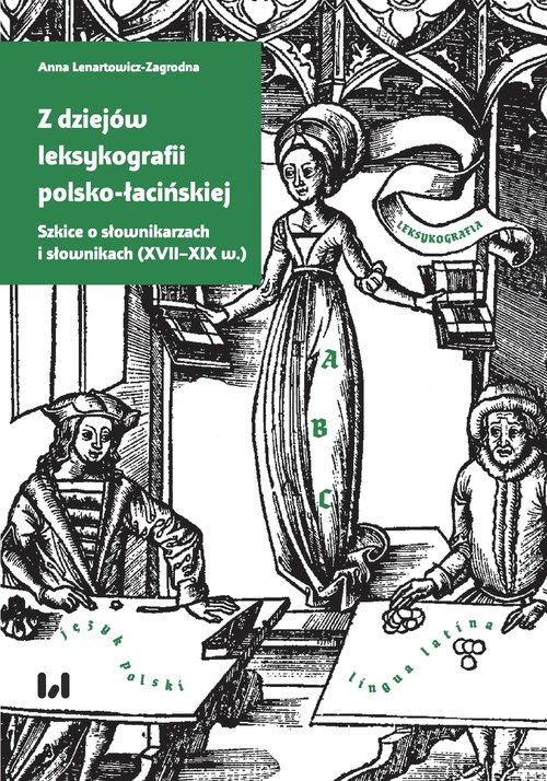 Image of Z dziejów leksykografii polsko-łacińskiej Szkice o słownikarzach i słownikach (XVII–XIX w.)