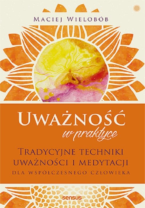 Image of Uważność w praktyce. Tradycyjne techniki uważności i medytacji dla współczesnego człowieka