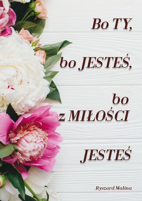 Image of Bo ty, bo jesteś, bo z Miłości Jesteś