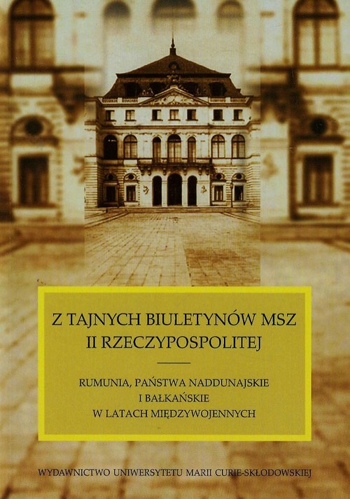 Image of Z tajnych biuletynów MSZ II Rzeczypospolitej Rumunia, Państwa Naddunajskie i bałkańskie w latach międzywojennych