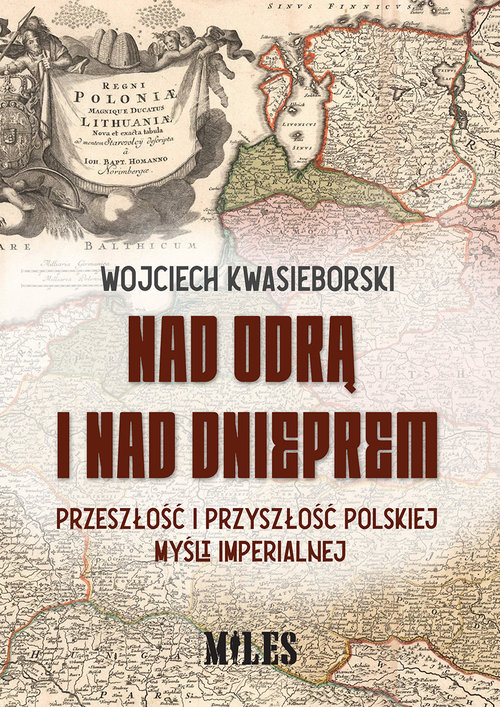 Image of Nad Odrą i nad Dnieprem Przeszłość i przyszłość polskiej mysli imperialnej