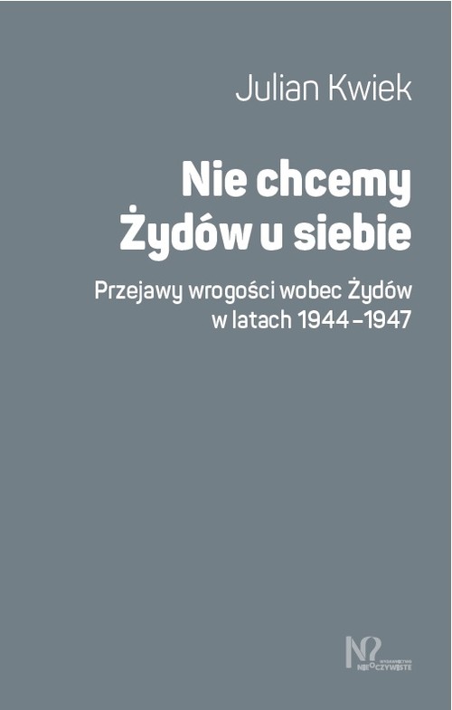 Image of Nie chcemy Żydów u siebie Przejawy wrogości wobec Żydów w latach 1944-1947