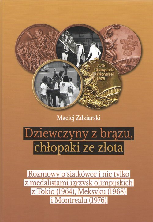 Image of Dziewczyny z brązu, chłopaki ze złota Rozmowy o siatkówce i nie tylko z medalistami igrzysk olimpijskich z Tokio (1964), Meksyku (1968) i