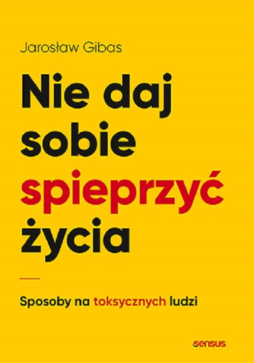 Image of Nie daj sobie spieprzyć życia Sposoby na toksycznych ludzi