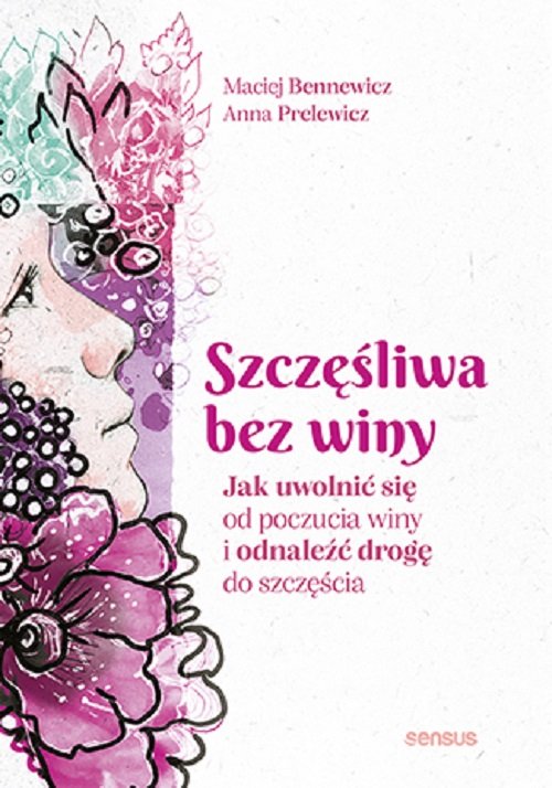 Image of Szczęśliwa bez winy. Jak uwolnić się od poczucia winy i odnaleźć drogę do szczęścia