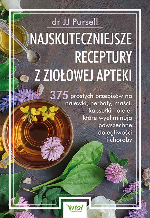 Image of Najskuteczniejsze receptury z ziołowej apteki. 375 prostych przepisów na nalewki, herbaty, maści, kapsułki i oleje, które wyeliminują powszechne dolegliwości i choroby