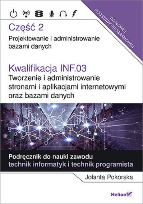 Image of Kwalifikacja INF.03. Tworzenie i administrowanie stronami i aplikacjami internetowymi oraz bazami danych Część 2. Projektowanie i administrowanie bazami danych. Podręcznik do nauki zawodu technik informatyk i technik programista