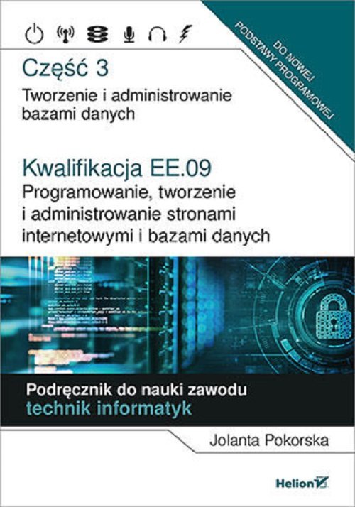 Image of Kwalifikacja EE.09. Programowanie, tworzenie i administrowanie stronami internetowymi i bazami danych Część 3 Tworzenie i administrowanie bazami danych