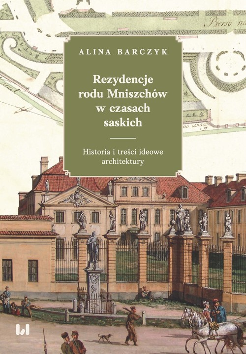 Image of Rezydencje rodu Mniszchów w czasach saskich Historia i treści ideowe architektury