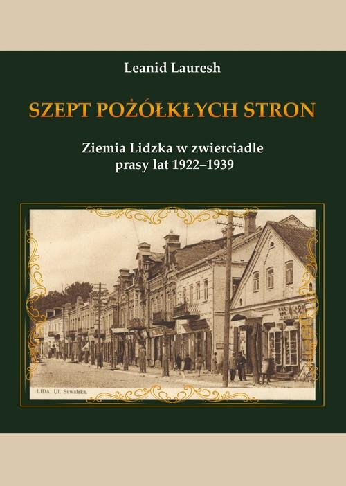Image of Szept pożółkłych stron Ziemia Lidzka w zwierciadle prasy lat 1922-1939