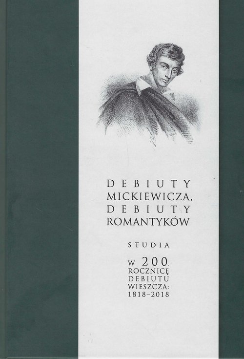 Image of Debiuty Mickiewicza Debiuty romantyków Studia w 200 rocznicę debiutu wieszcza 1818-2018