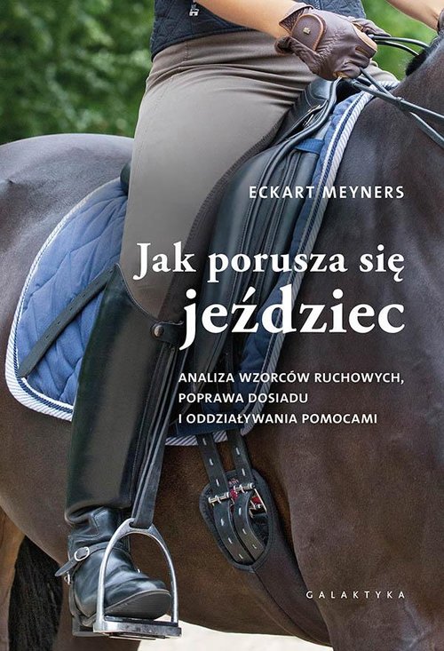 Image of Jak porusza się jeździec Analiza wzorców ruchowych, poprawa dosiadu i oddziaływania pomocami