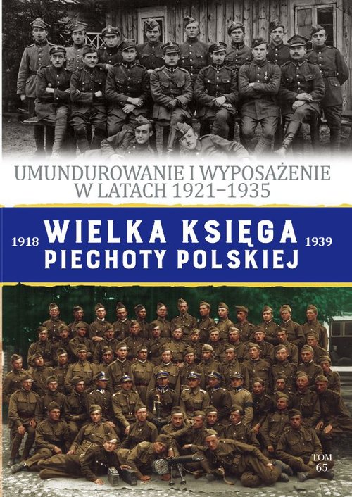 Image of Wielka Księga Piechoty Polskiej Tom 65 Umundurowanie i wyposażenie w latach 1921-1935