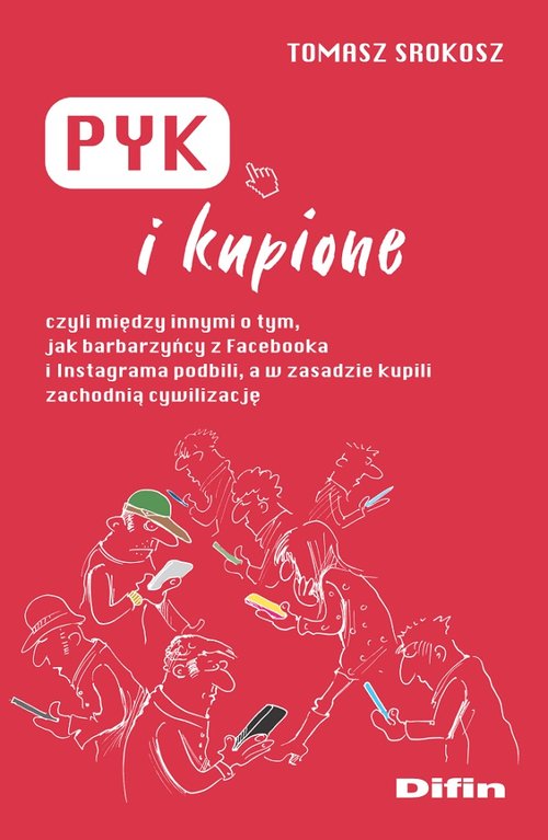 Image of Pyk i kupione czyli między innymi o tym, jak barbarzyńcy z Facebooka i Instagrama podbili, a w zasadzie kupili zac