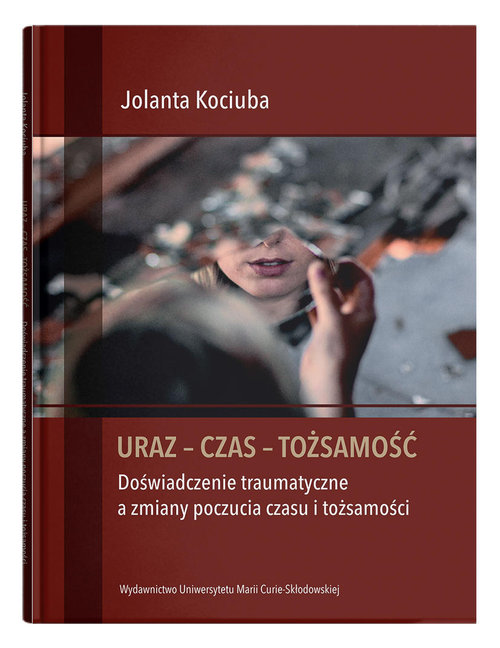 Image of Uraz - Czas - Tożsamość Doświadczenie traumatyczne a zmiany poczucia czasu i tożsamości