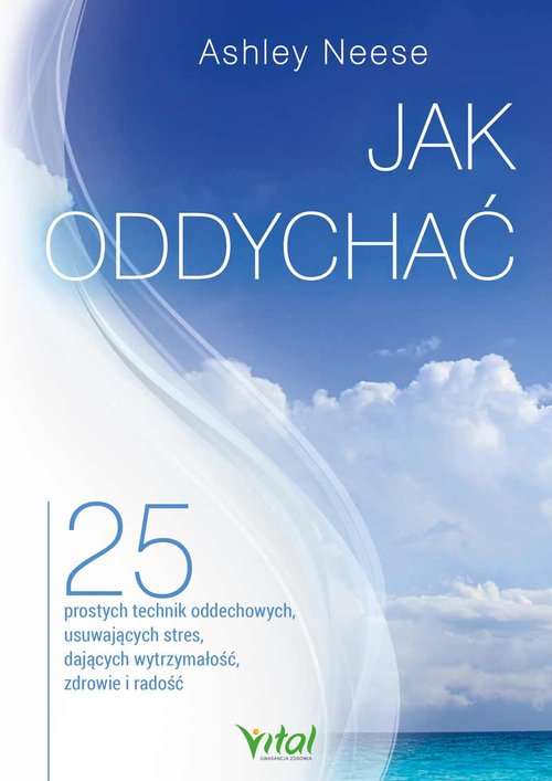 Image of Jak oddychać? 25 prostych technik oddechowych, usuwających stres, dających wytrzymałość, zdrowie i radość
