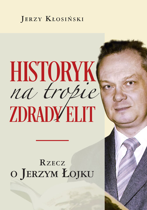 Image of Historyk na tropie zdrady elit Rzecz o Jerzym Łojku