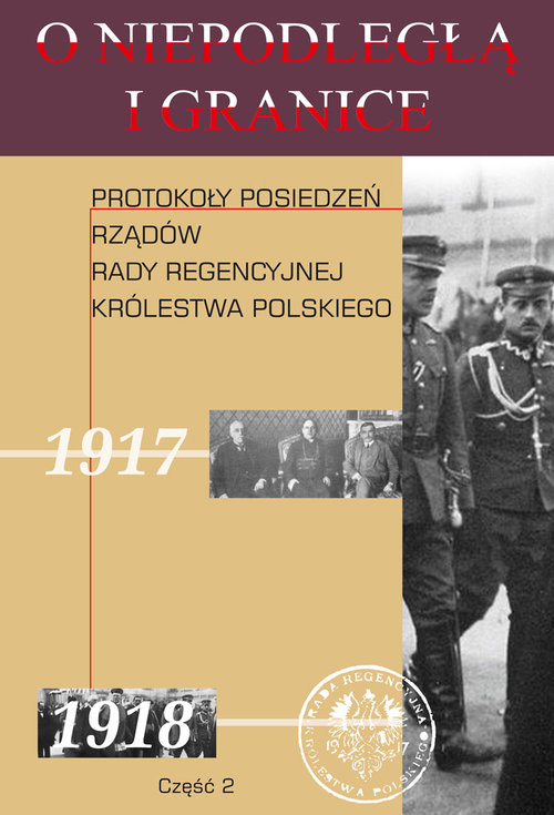 Image of O niepodległą i granicę Tom 10 Część 2 Protokoły posiedzeń rządów Rady Regencyjnej Królestwa Polskiego