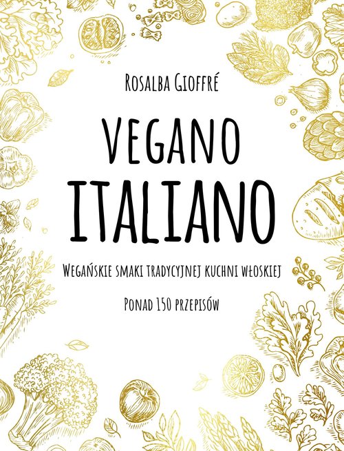 Image of Vegano Italiano Wegańskie smaki tradycyjnej kuchni włoskiej. Ponad 150 przepisów
