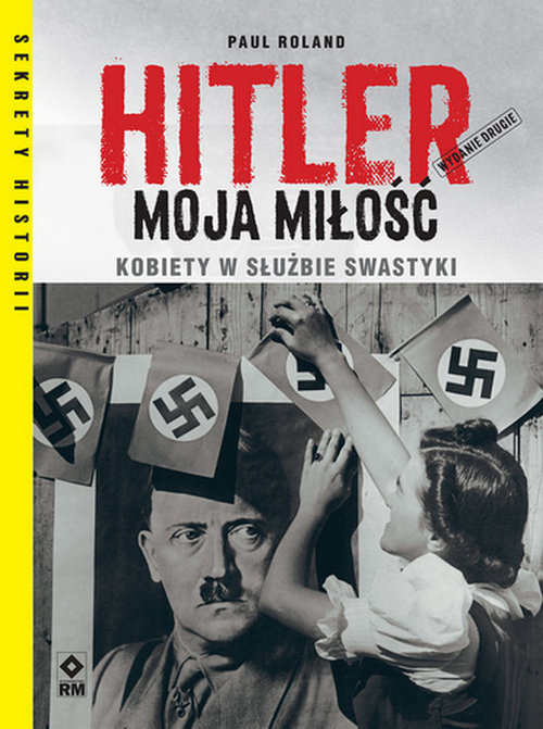 Image of Hitler moja miłość Kobiety w służbie swastyki. Wyd. II
