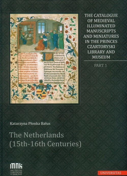 Image of The Catalogue of Medieval Illuminated Manuscripts and Miniatures in the Princes Czartoryski Library Part I: The Netherlands (15th-16th Centuries)
