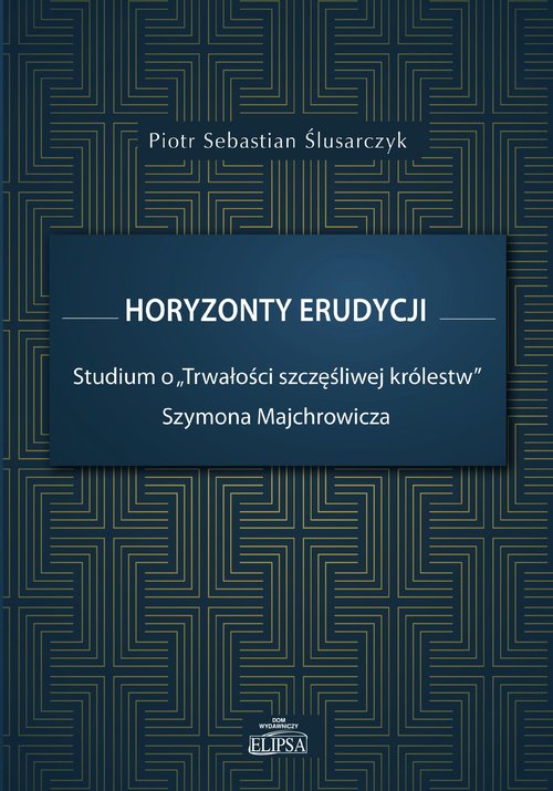 Image of Horyzonty erudycji Studium o Trwałości szczęśliwej królestw Szymona Majchrowicza