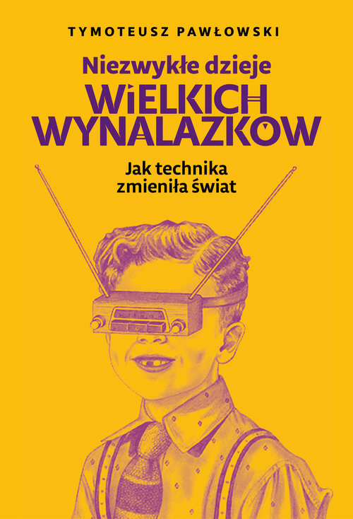 Image of Niezwykłe dzieje wielkich wynalazków Jak technika zmieniła świat