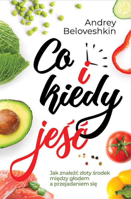 Image of Co i kiedy jeść Jak znaleźć złoty środek pomiędzy głodem a przejadaniem się