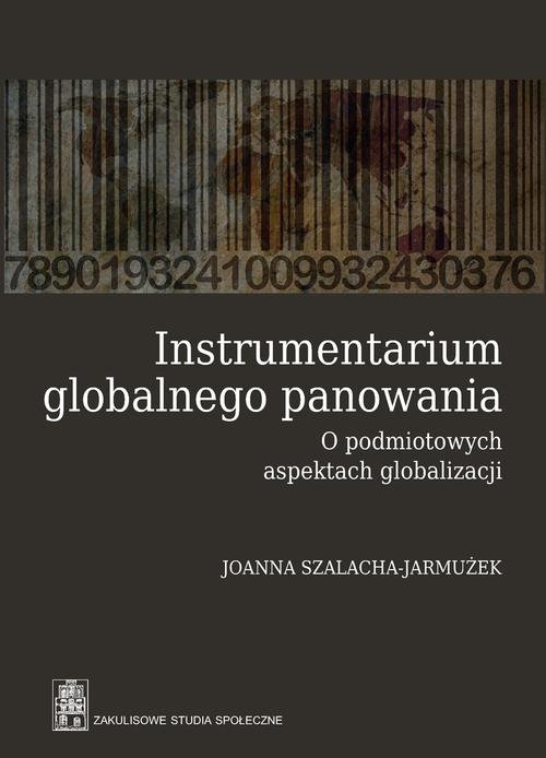Image of Instrumentarium globalnego panowania O podmiotowych aspektach globalizacji