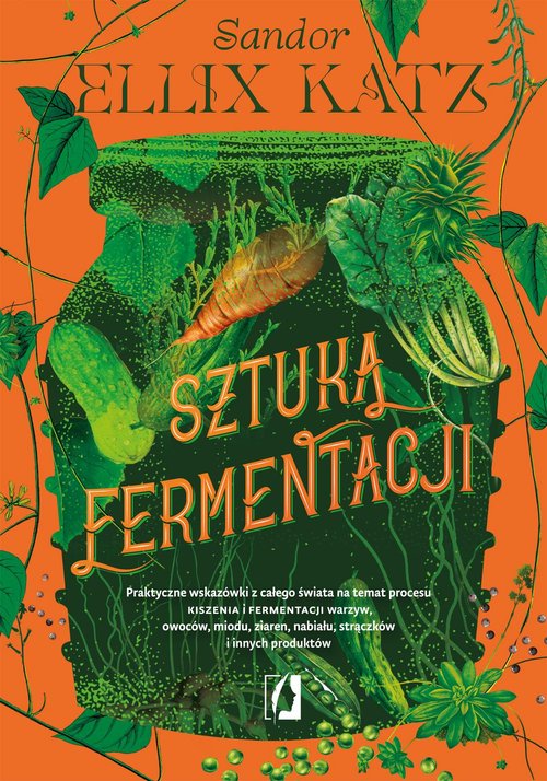 Image of Sztuka fermentacji Praktyczne wskazówki z całego świata na temat procesu kiszenia i fermentacji warzyw, owoców, miodu