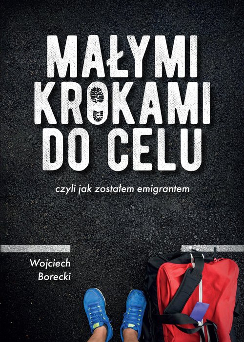 Image of Małymi krokami do celu czyli jak zostałem emigrantem