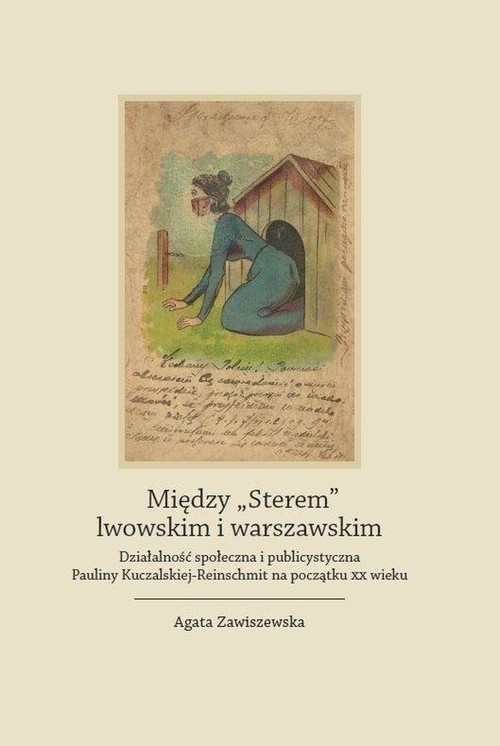 Image of Między "Sterem" lwowskim i warszawskim Działalność społeczna i publicystyczna Pauliny Kuczalskiej-Reinschmit na początku XX wieku