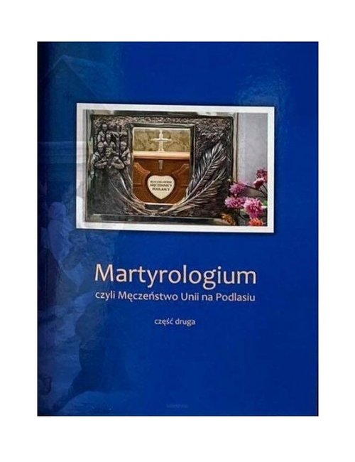 Image of Martyrologium czyli Męczeństwo Unii na Podlasiu Część 2 Wydanie Jubileuszowe