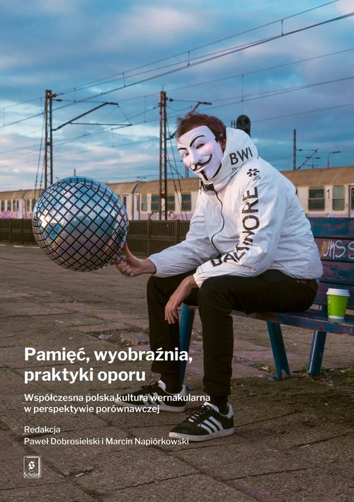 Image of Pamięć, wyobraźnia, praktyki oporu Współczesna polska kultura wernakularna w perspektywie porównawczej