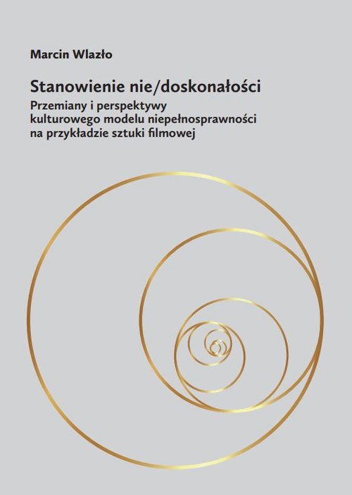 Image of Stanowienie nie/doskonałości Przemiany i perspektywy kulturowego modelu niepełnosprawności na przykładzie sztuki filmowej