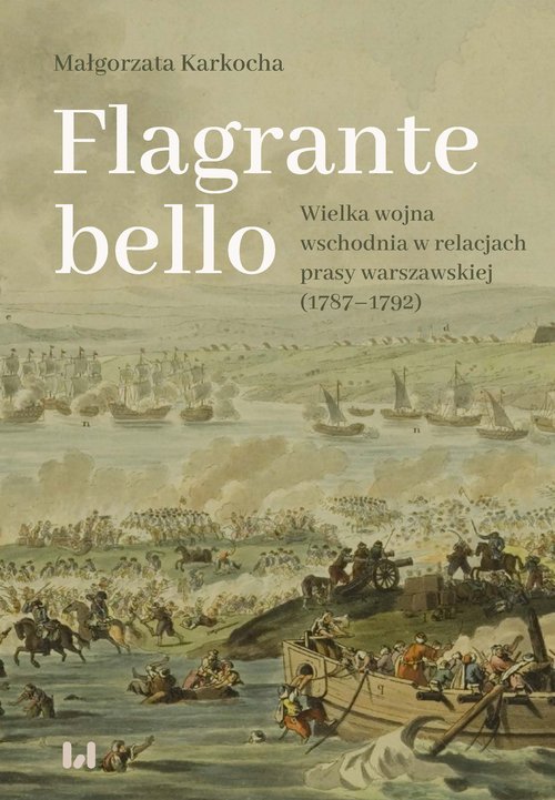 Image of Flagrante bello Wielka wojna wschodnia w relacjach prasy warszawskiej (1787–1792)