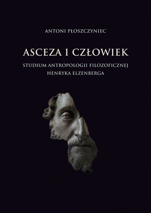 Image of Asceza i człowiek Studium antropologii filozoficznej Henryka Elzenberga