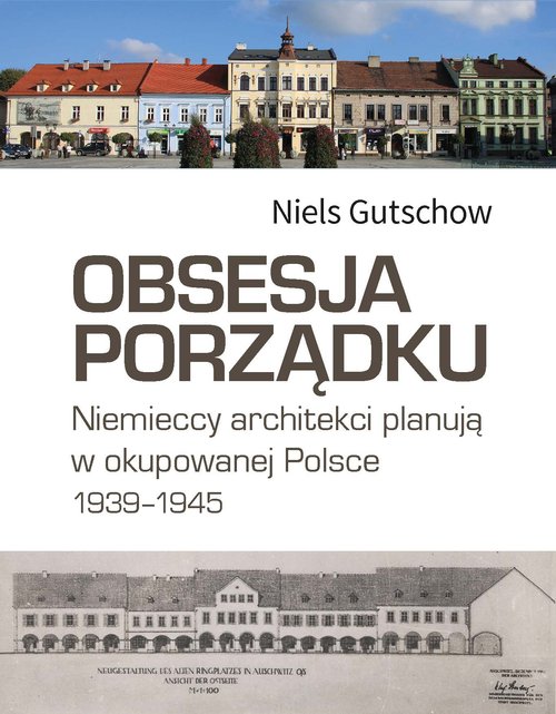 Image of Obsesja porządku. Niemieccy architekci planują w okupowanej Polsce 1939–1945
