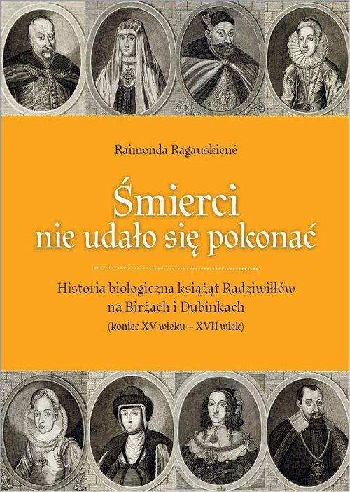 Image of Śmierci nie udało się pokonać Historia biologiczna książąt Radziwiłłów na Birżach i Dubinkach (koniec XV wieku – XVII wiek)