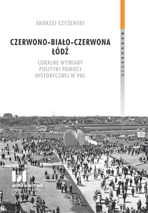 Image of Czerwono-biało-czerwona Łódź. Lokalne wymiary polityki pamięci historycznej w PRL