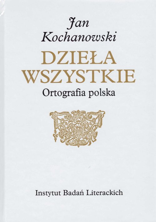 Image of Jan Kochanowski Dzieła Wszystkie Ortografia polska