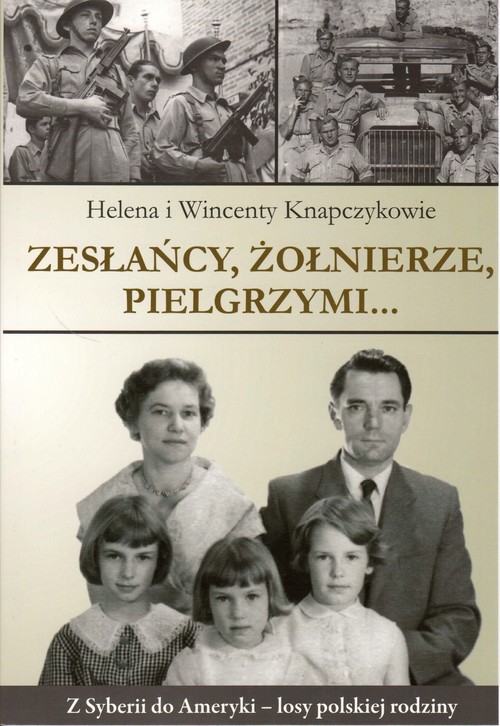 Image of Zesłańcy, Żołnierze Pielgrzymi... Z Syberii do Ameryki - losy polskiej rodziny