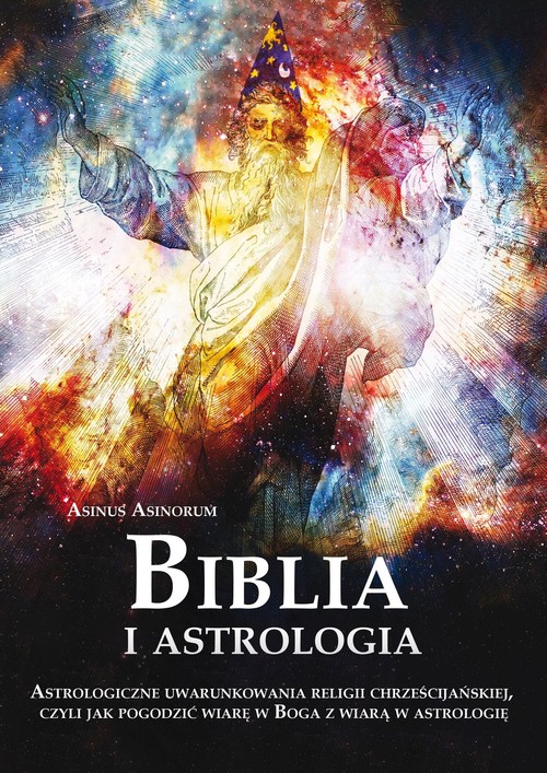Image of Biblia i astrologia Astrologiczne uwarunkowania religii chrześcijańskiej, czyli jak pogodzić wiarę w Boga z wiarą w astrologię