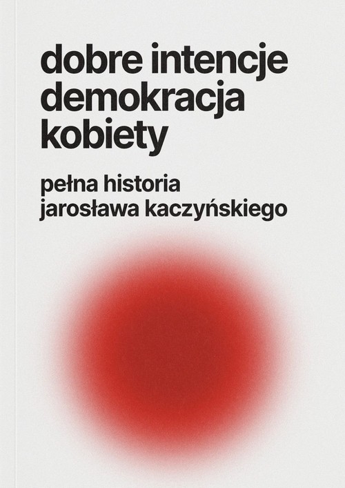 Image of Dobre intencje demokracja kobiety pełna historia Jarosława Kaczyńskiego