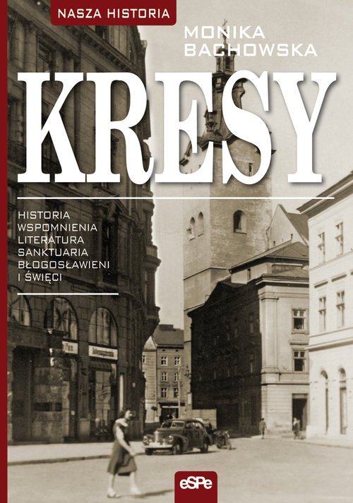 Image of Kresy Historia, wspomnienia, literatura, sanktuaria, błogosławieni i święci