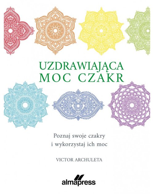 Image of Uzdrawiająca moc czakr Poznaj swoje czakry i wykorzystaj ich moc