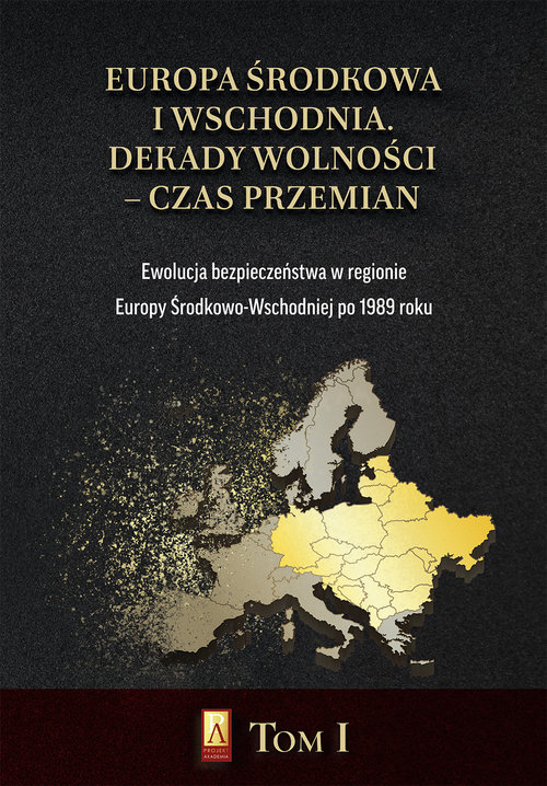 Image of Europa Środkowa i Wschodnia Dekady wolności czas przemian Tom 1 Ewolucja bezpieczeństwa w regionie Europy Środkowo-Wschodniej po 1989 roku