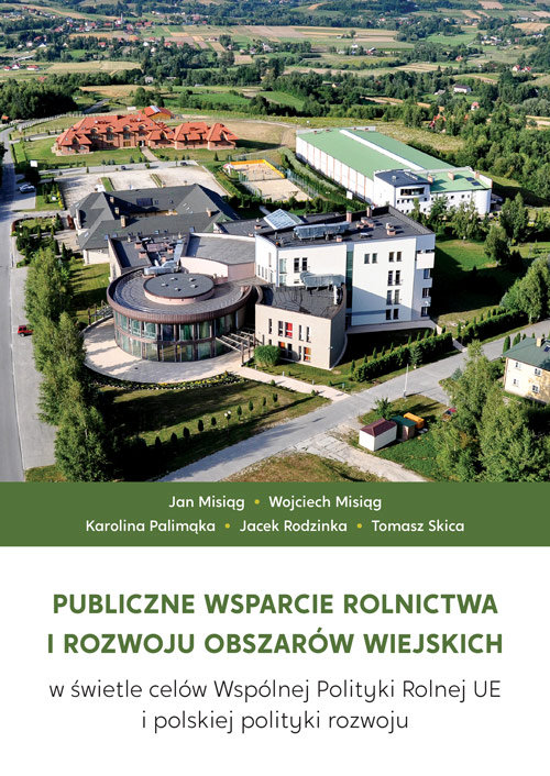 Image of Publiczne wsparcie rolnictwa i rozwoju obszarów wiejskich w świetle celów Wspólnej Polityki Rolnej UE i polskiej polityki rozwoju