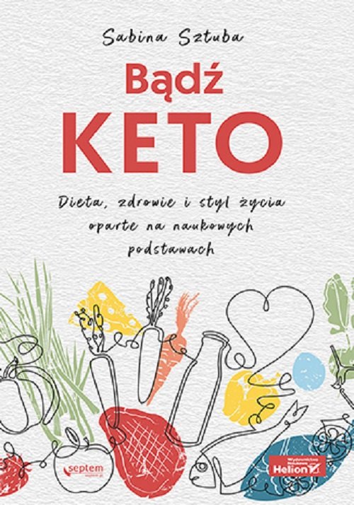 Image of Bądź KETO. Dieta, zdrowie i styl życia oparte na naukowych podstawach Dieta, zdrowie i styl życia oparte na naukowych podstawach