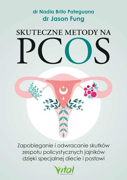 Image of Skuteczne metody na PCOS Zapobieganie i odwracanie skutków zespołu policystycznych jajników dzięki specjalnej diecie i postowi